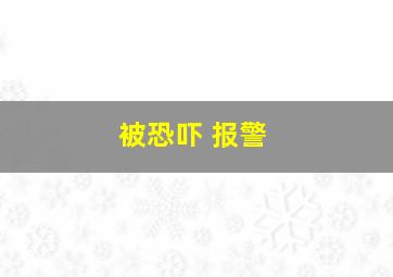 被恐吓 报警